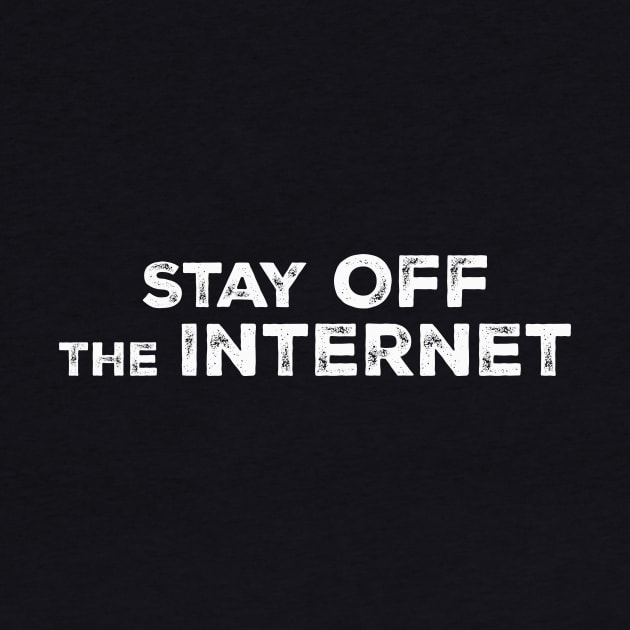 STAY OFF THE INTERNET by brkmstr